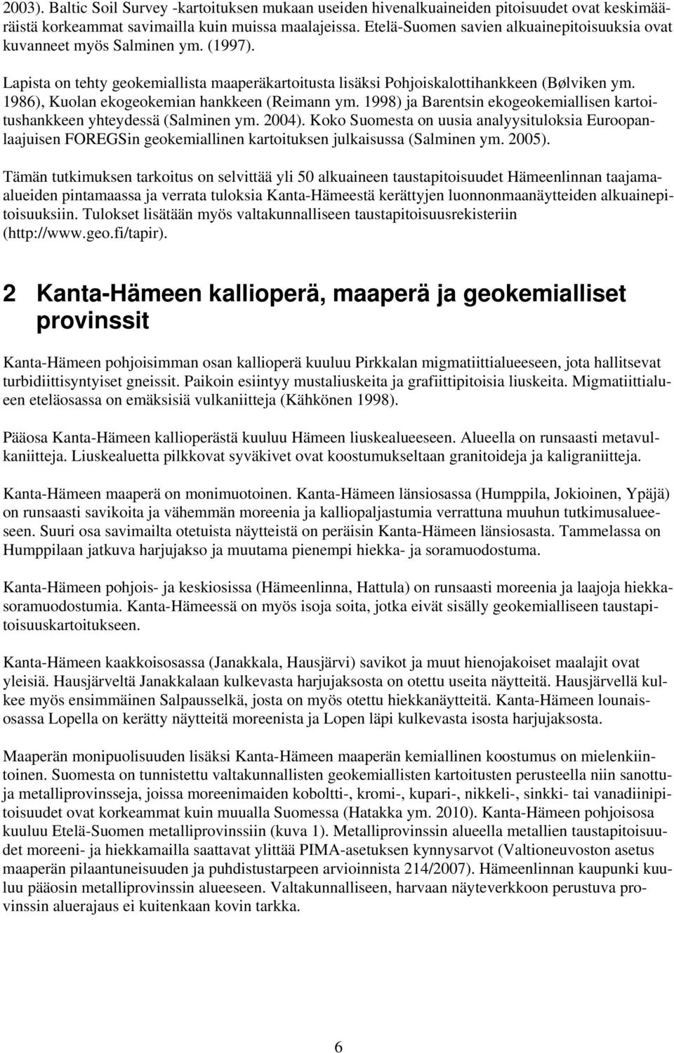 1986), Kuolan ekogeokemian hankkeen (Reimann ym. 1998) ja Barentsin ekogeokemiallisen kartoitushankkeen yhteydessä (Salminen ym. 2004).