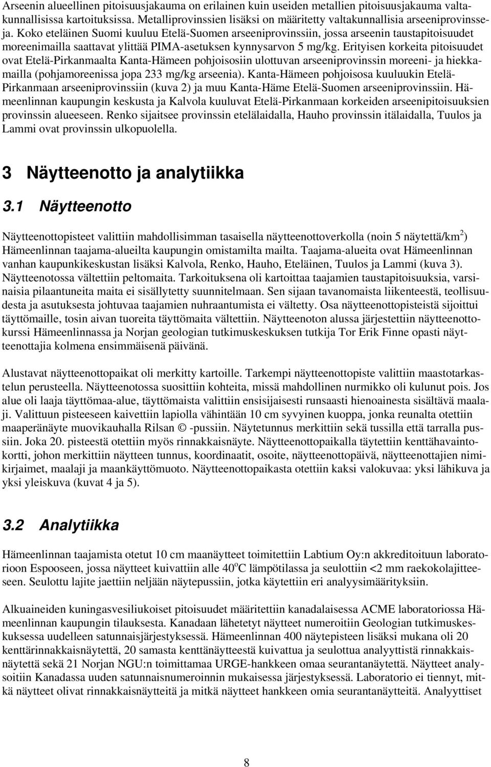 Koko eteläinen Suomi kuuluu Etelä-Suomen arseeniprovinssiin, jossa arseenin taustapitoisuudet moreenimailla saattavat ylittää PIMA-asetuksen kynnysarvon 5 mg/kg.