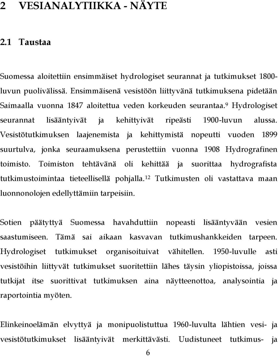 Vesistötutkimuksen laajenemista ja kehittymistä nopeutti vuoden 1899 suurtulva, jonka seuraamuksena perustettiin vuonna 1908 Hydrografinen toimisto.