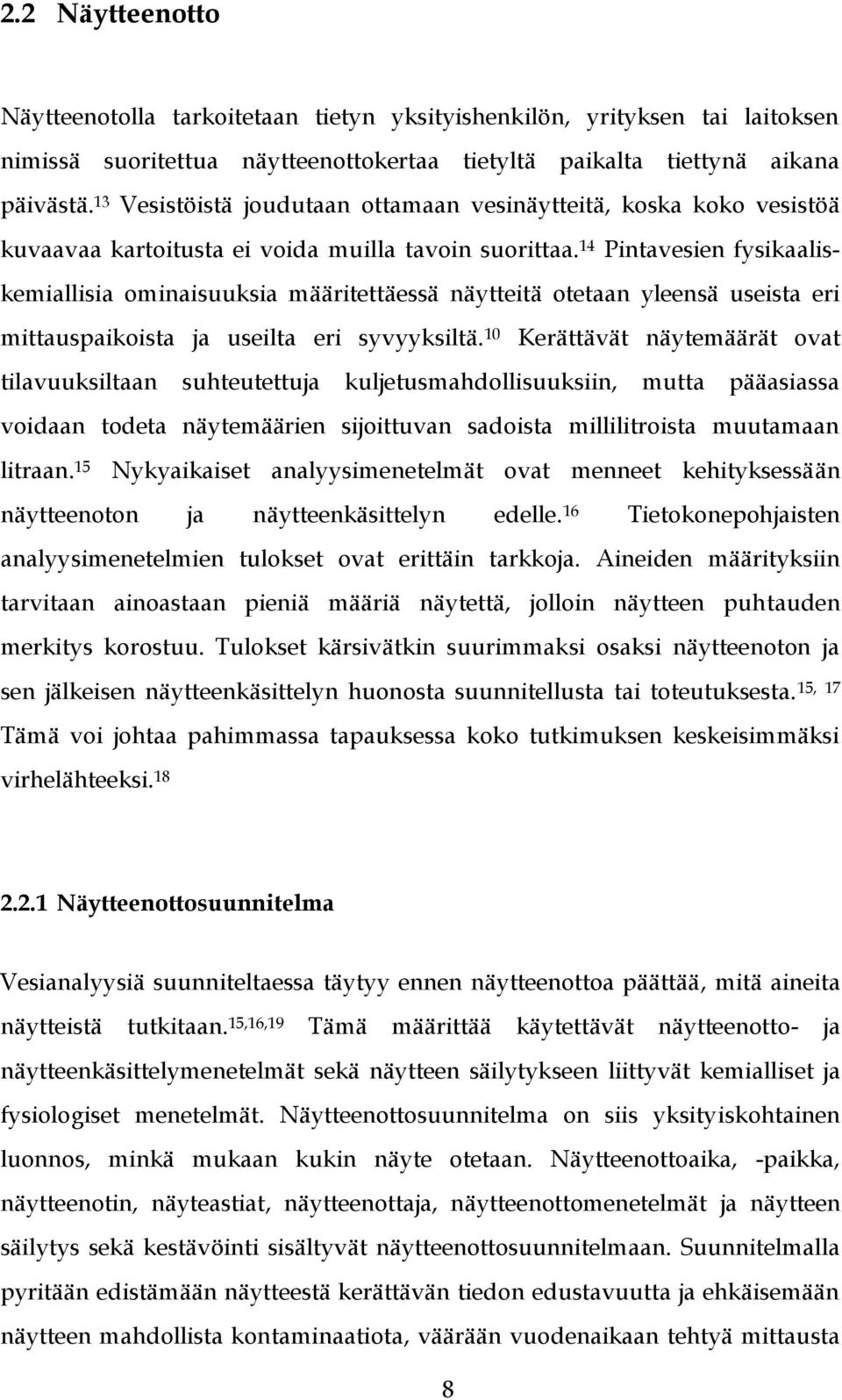 14 Pintavesien fysikaaliskemiallisia ominaisuuksia määritettäessä näytteitä otetaan yleensä useista eri mittauspaikoista ja useilta eri syvyyksiltä.