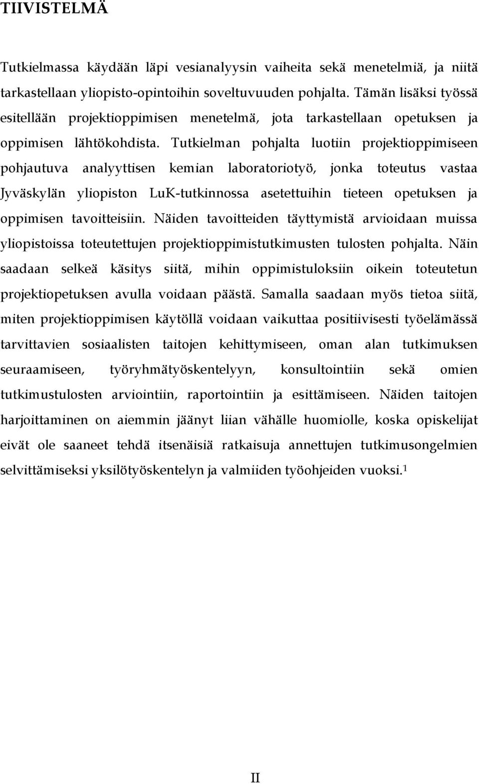 Tutkielman pohjalta luotiin projektioppimiseen pohjautuva analyyttisen kemian laboratoriotyö, jonka toteutus vastaa Jyväskylän yliopiston LuK-tutkinnossa asetettuihin tieteen opetuksen ja oppimisen