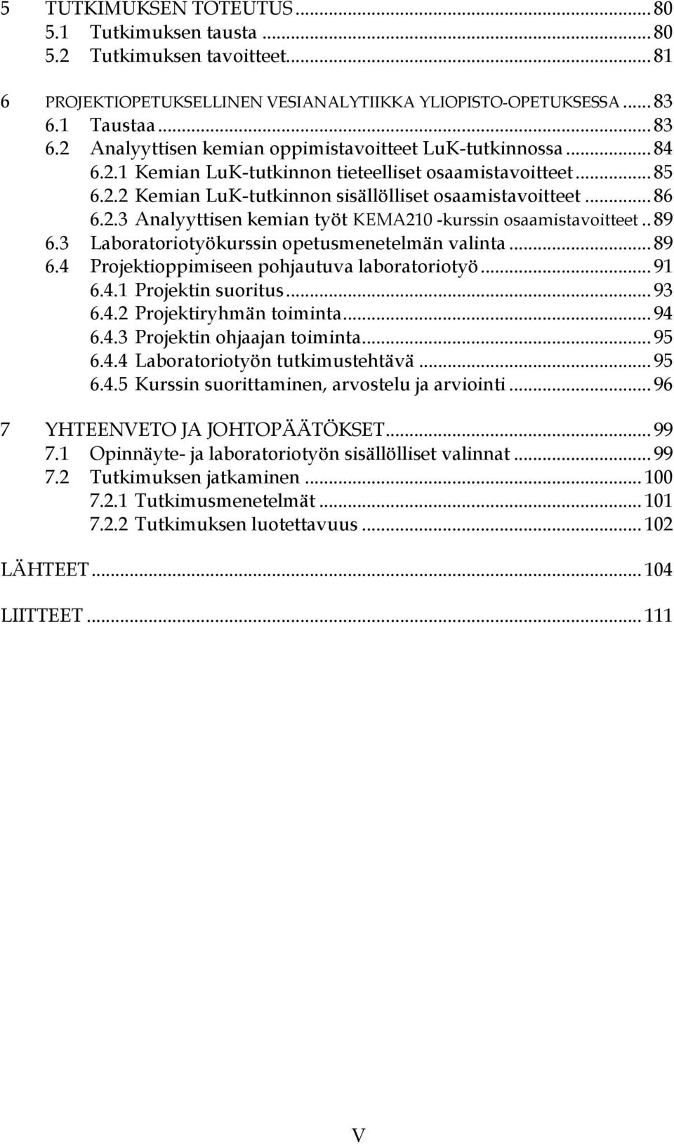 .. 86 6.2.3 Analyyttisen kemian työt KEMA210 -kurssin osaamistavoitteet.. 89 6.3 Laboratoriotyökurssin opetusmenetelmän valinta... 89 6.4 Projektioppimiseen pohjautuva laboratoriotyö... 91 6.4.1 Projektin suoritus.