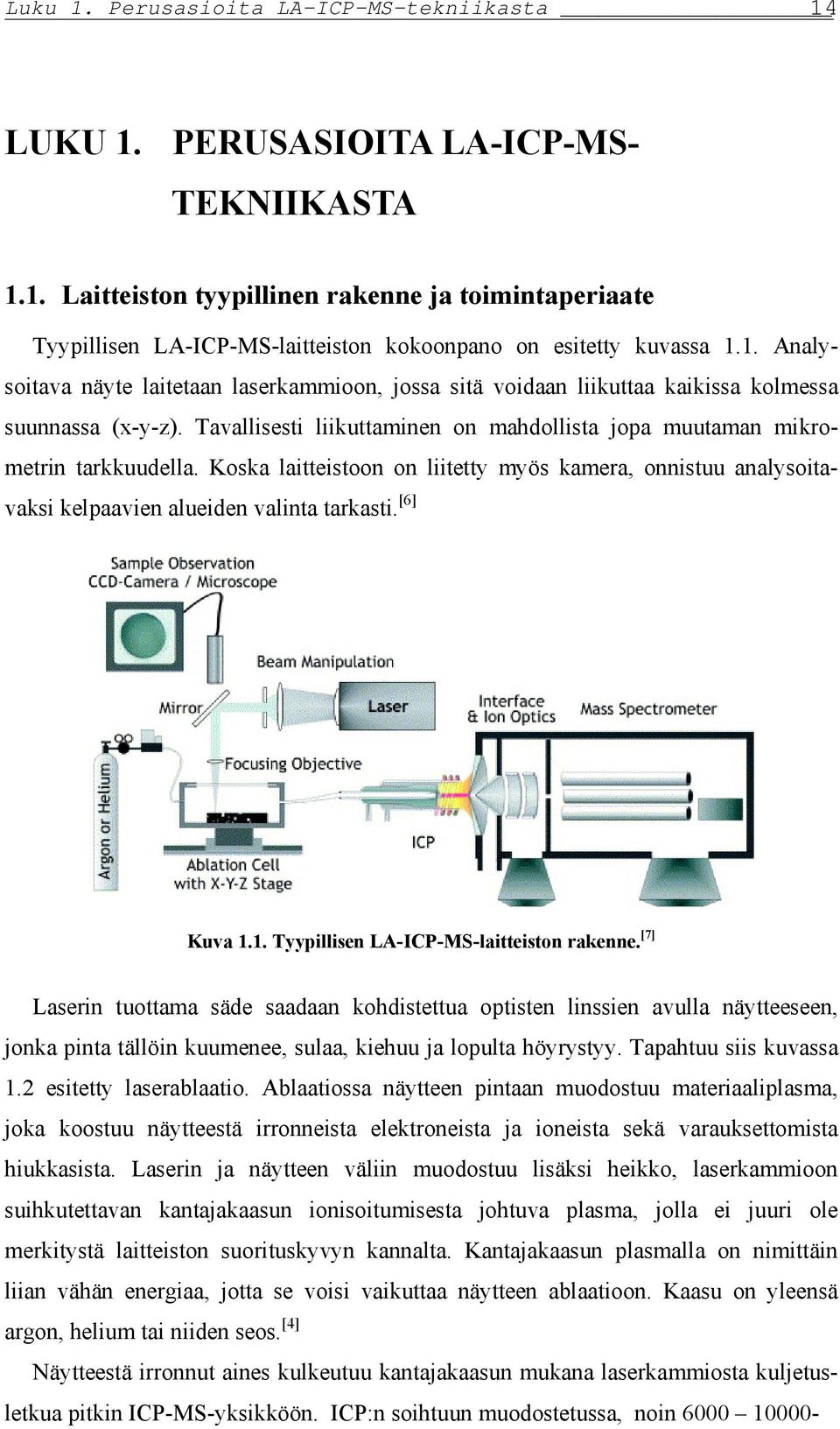 Koska laitteistoon on liitetty myös kamera, onnistuu analysoitavaksi kelpaavien alueiden valinta tarkasti. [6] Kuva 1.1. Tyypillisen LA-ICP-MS-laitteiston rakenne.