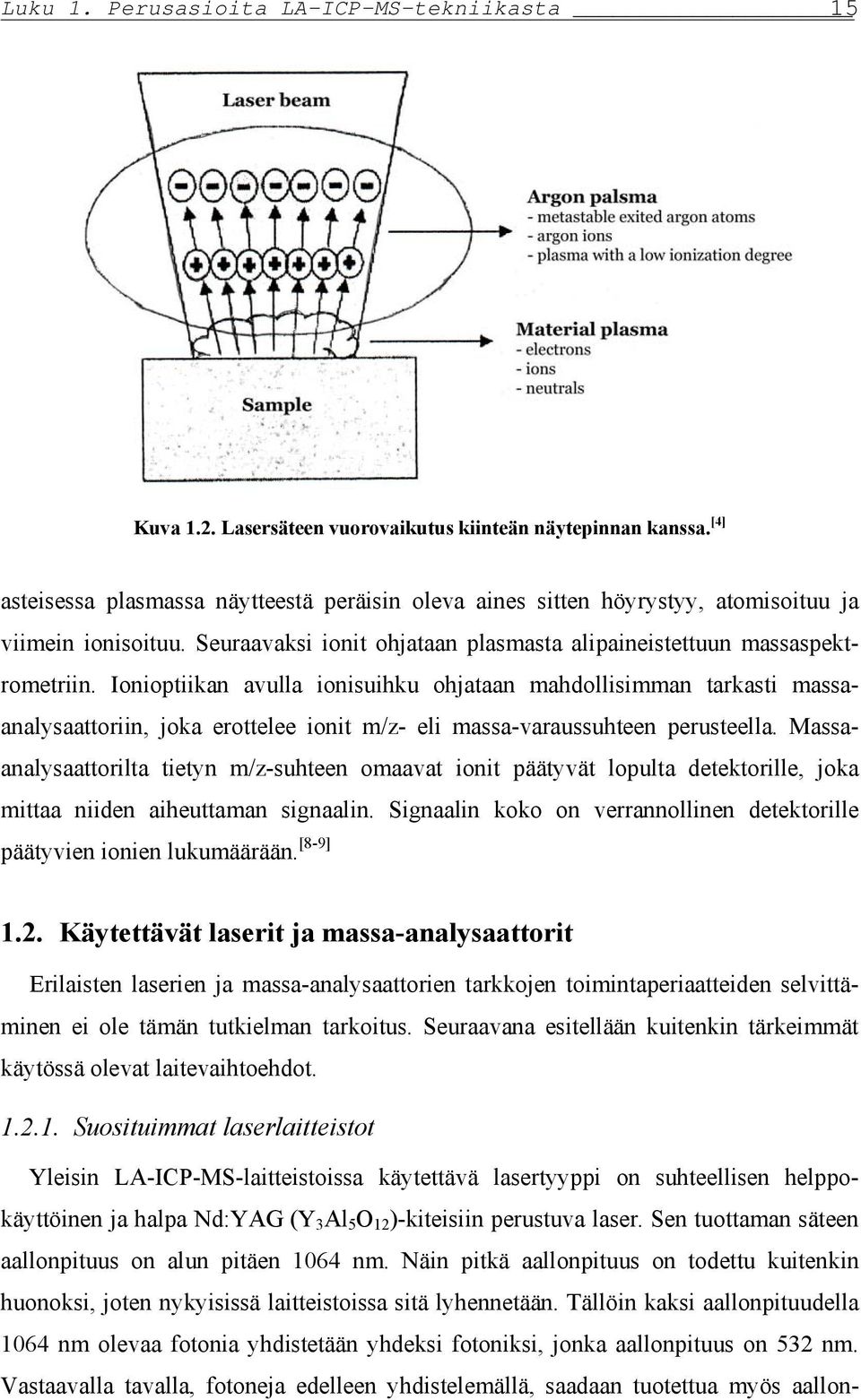 Ionioptiikan avulla ionisuihku ohjataan mahdollisimman tarkasti massaanalysaattoriin, joka erottelee ionit m/z- eli massa-varaussuhteen perusteella.