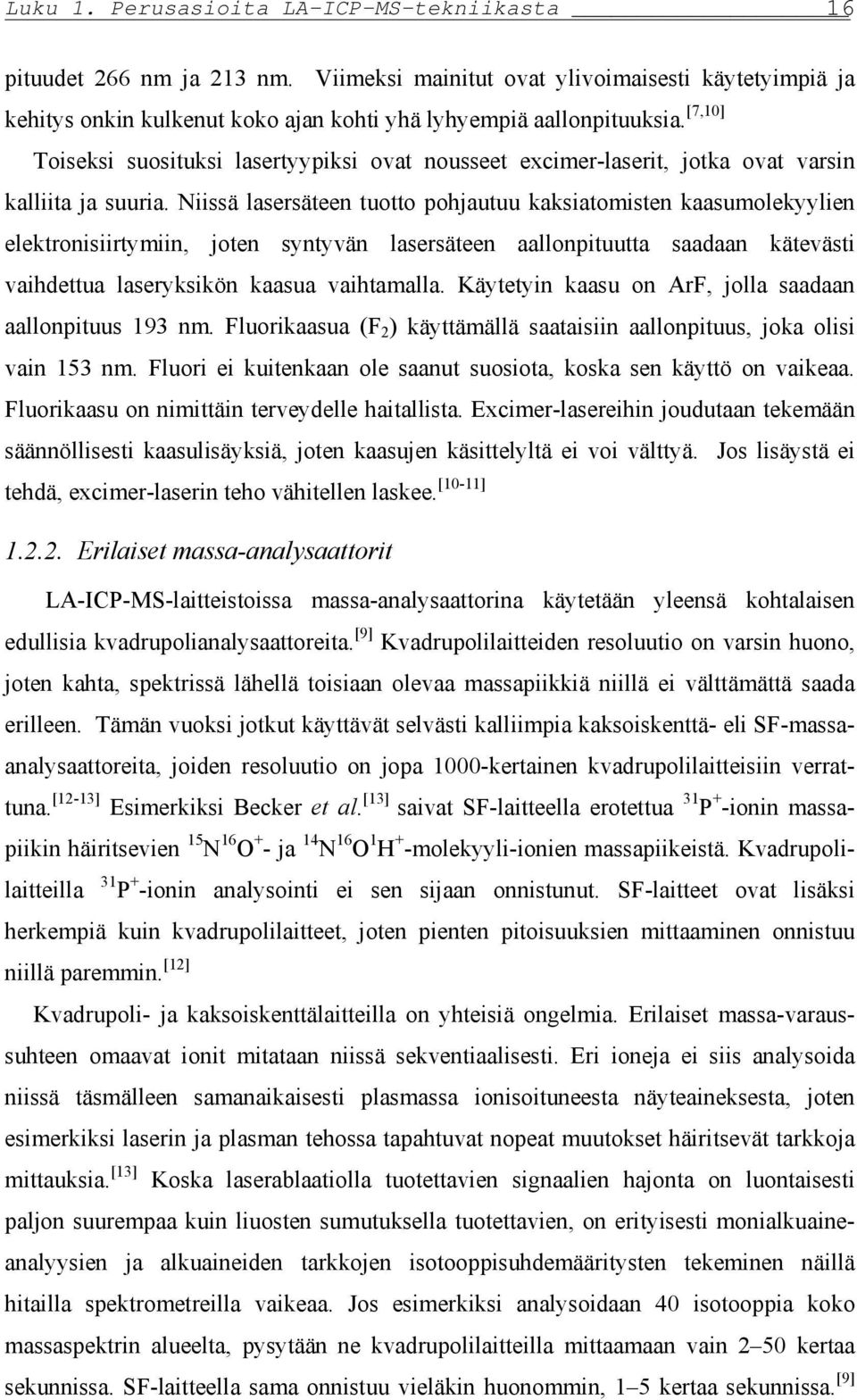 Niissä lasersäteen tuotto pohjautuu kaksiatomisten kaasumolekyylien elektronisiirtymiin, joten syntyvän lasersäteen aallonpituutta saadaan kätevästi vaihdettua laseryksikön kaasua vaihtamalla.