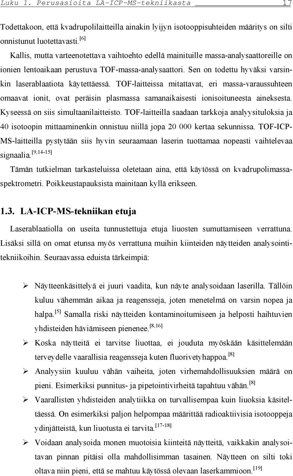 Sen on todettu hyväksi varsinkin laserablaatiota käytettäessä. TOF-laitteissa mitattavat, eri massa-varaussuhteen omaavat ionit, ovat peräisin plasmassa samanaikaisesti ionisoituneesta aineksesta.