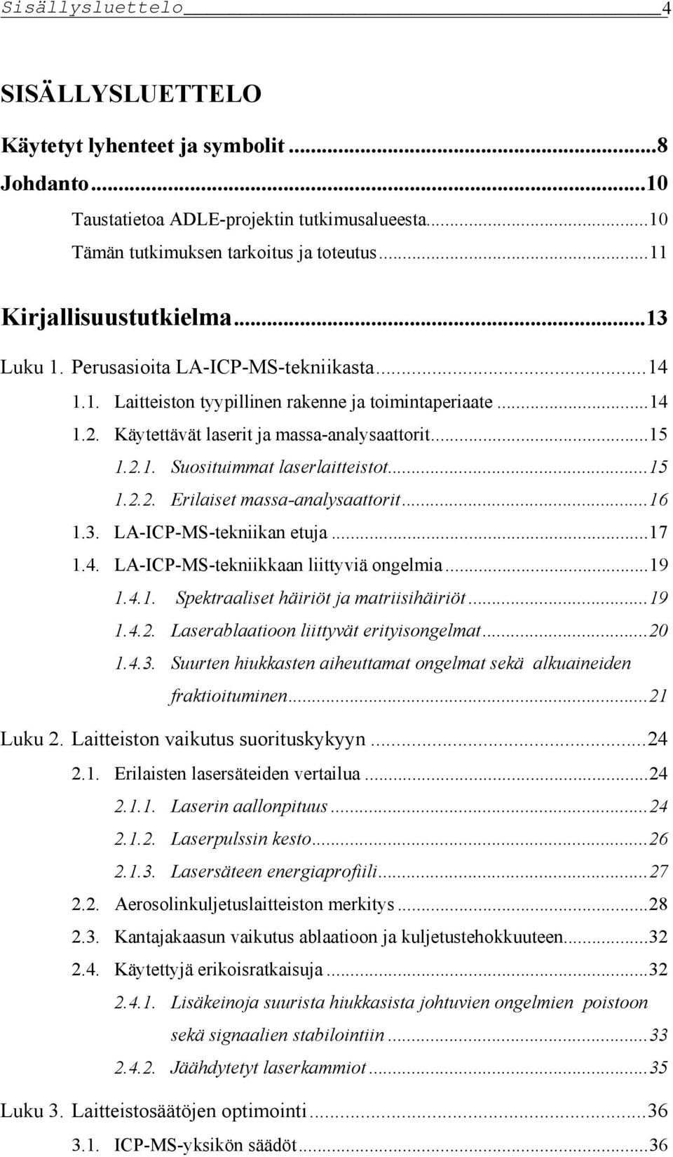 ..15 1.2.2. Erilaiset massa-analysaattorit...16 1.3. LA-ICP-MS-tekniikan etuja...17 1.4. LA-ICP-MS-tekniikkaan liittyviä ongelmia...19 1.4.1. Spektraaliset häiriöt ja matriisihäiriöt...19 1.4.2. Laserablaatioon liittyvät erityisongelmat.