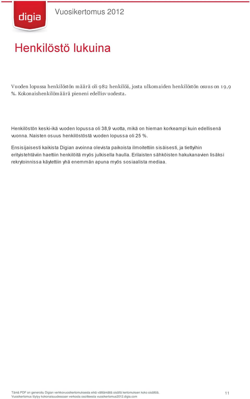 Henkilöstön keski-ikä vuoden lopussa oli 38,9 vuotta, mikä on hieman korkeampi kuin edellisenä vuonna.