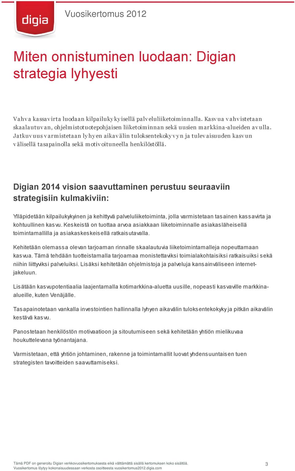 Jatkuv uus v armistetaan ly hy en aikav älin tuloksentekoky v y n ja tulev aisuuden kasv un v älisellä tasapainolla sekä m otiv oituneella henkilöstöllä.