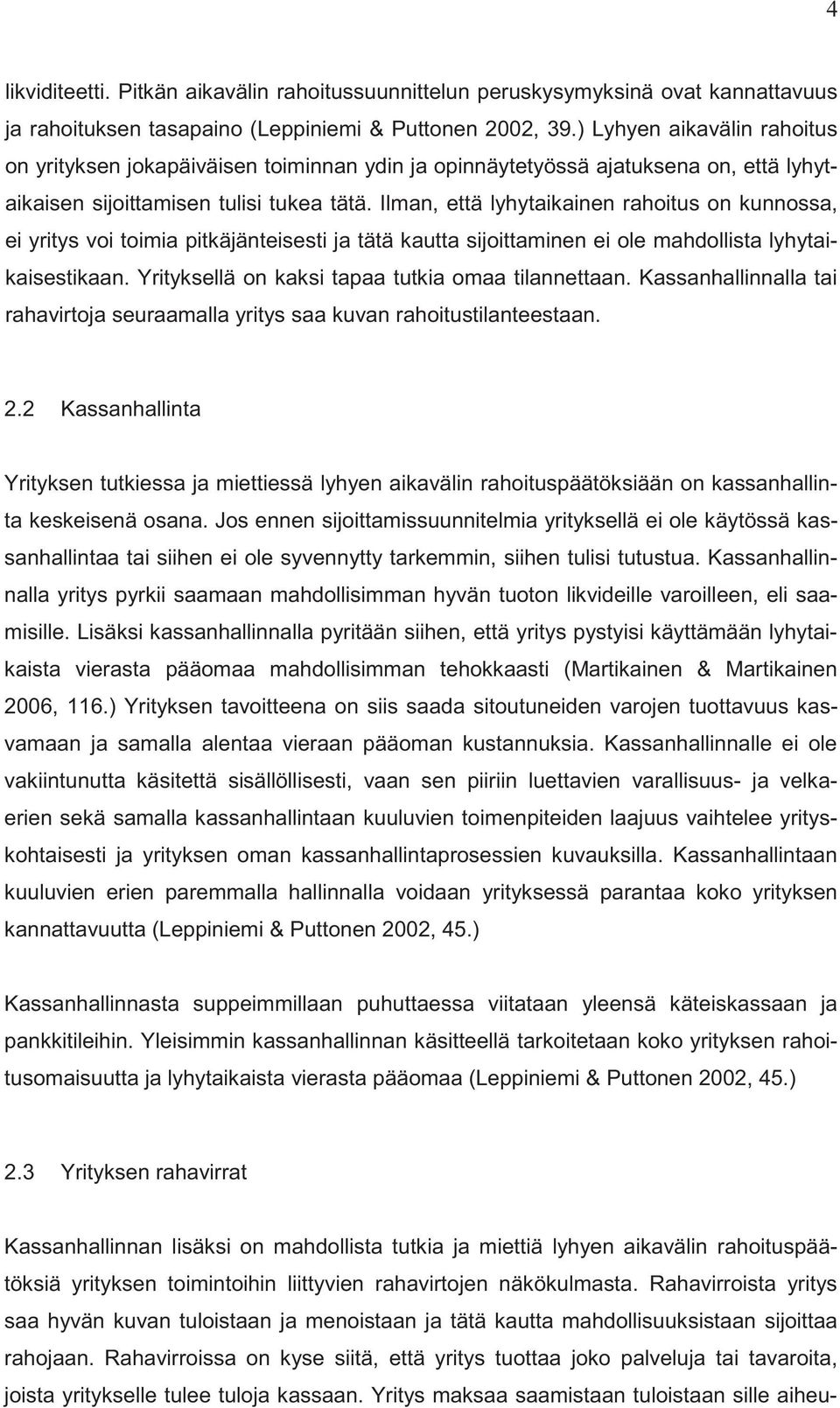 Ilman, että lyhytaikainen rahoitus on kunnossa, ei yritys voi toimia pitkäjänteisesti ja tätä kautta sijoittaminen ei ole mahdollista lyhytaikaisestikaan.