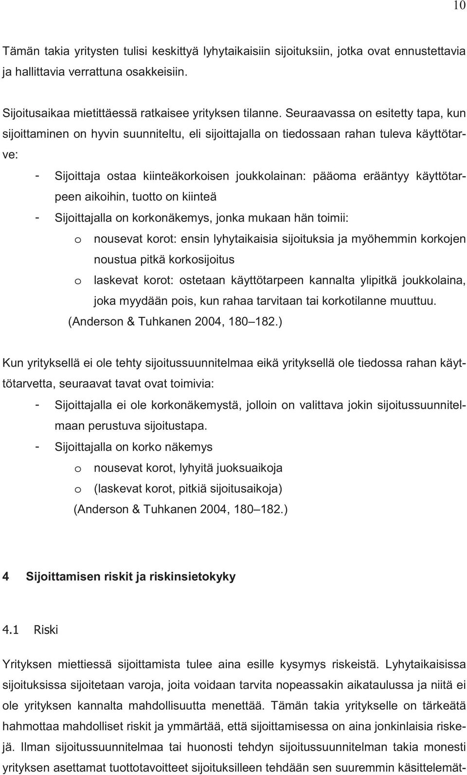 käyttötarpeen aikoihin, tuotto on kiinteä Sijoittajalla on korkonäkemys, jonka mukaan hän toimii: o nousevat korot: ensin lyhytaikaisia sijoituksia ja myöhemmin korkojen noustua pitkä korkosijoitus o