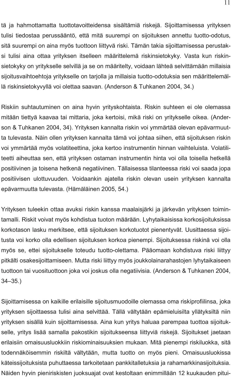 Tämän takia sijoittamisessa perustaksi tulisi aina ottaa yrityksen itselleen määrittelemä riskinsietokyky.