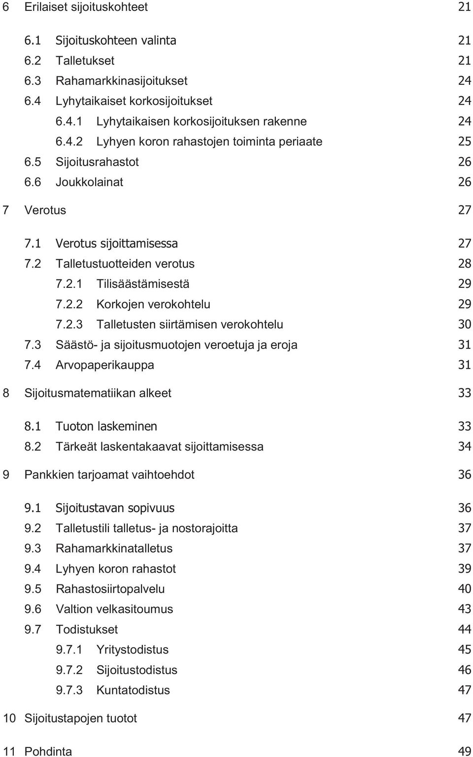 3 Säästö- ja sijoitusmuotojen veroetuja ja eroja 7.4 Arvopaperikauppa 8 Sijoitusmatematiikan alkeet 8.2 Tärkeät laskentakaavat sijoittamisessa 9 Pankkien tarjoamat vaihtoehdot 9.