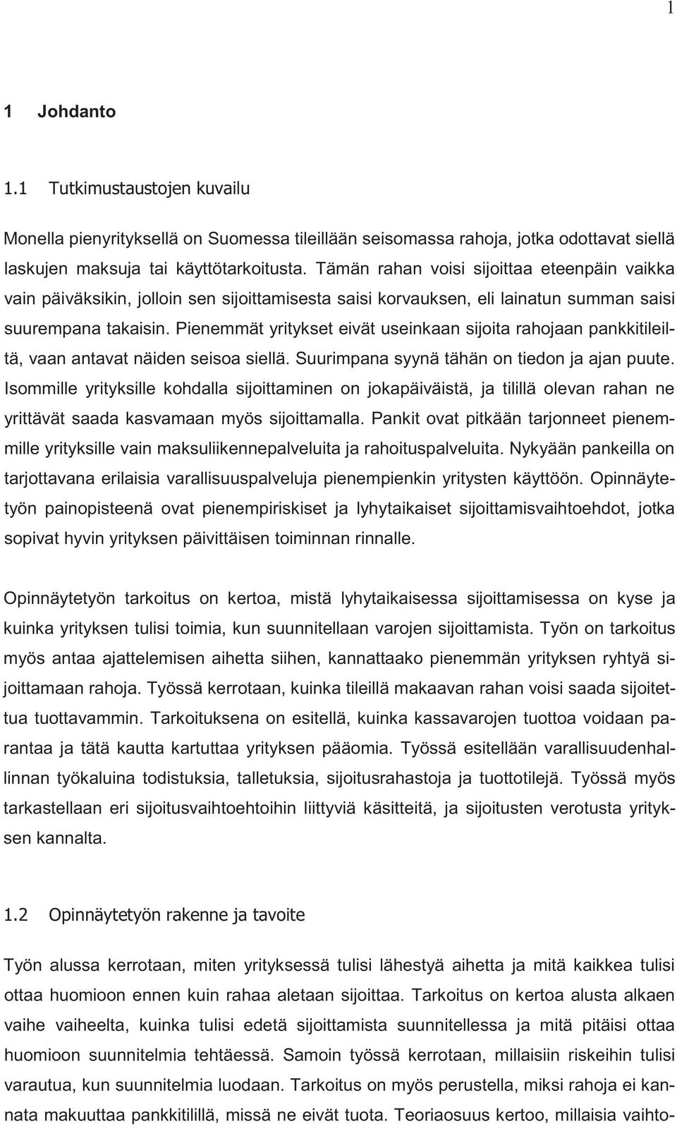 Pienemmät yritykset eivät useinkaan sijoita rahojaan pankkitileiltä, vaan antavat näiden seisoa siellä. Suurimpana syynä tähän on tiedon ja ajan puute.