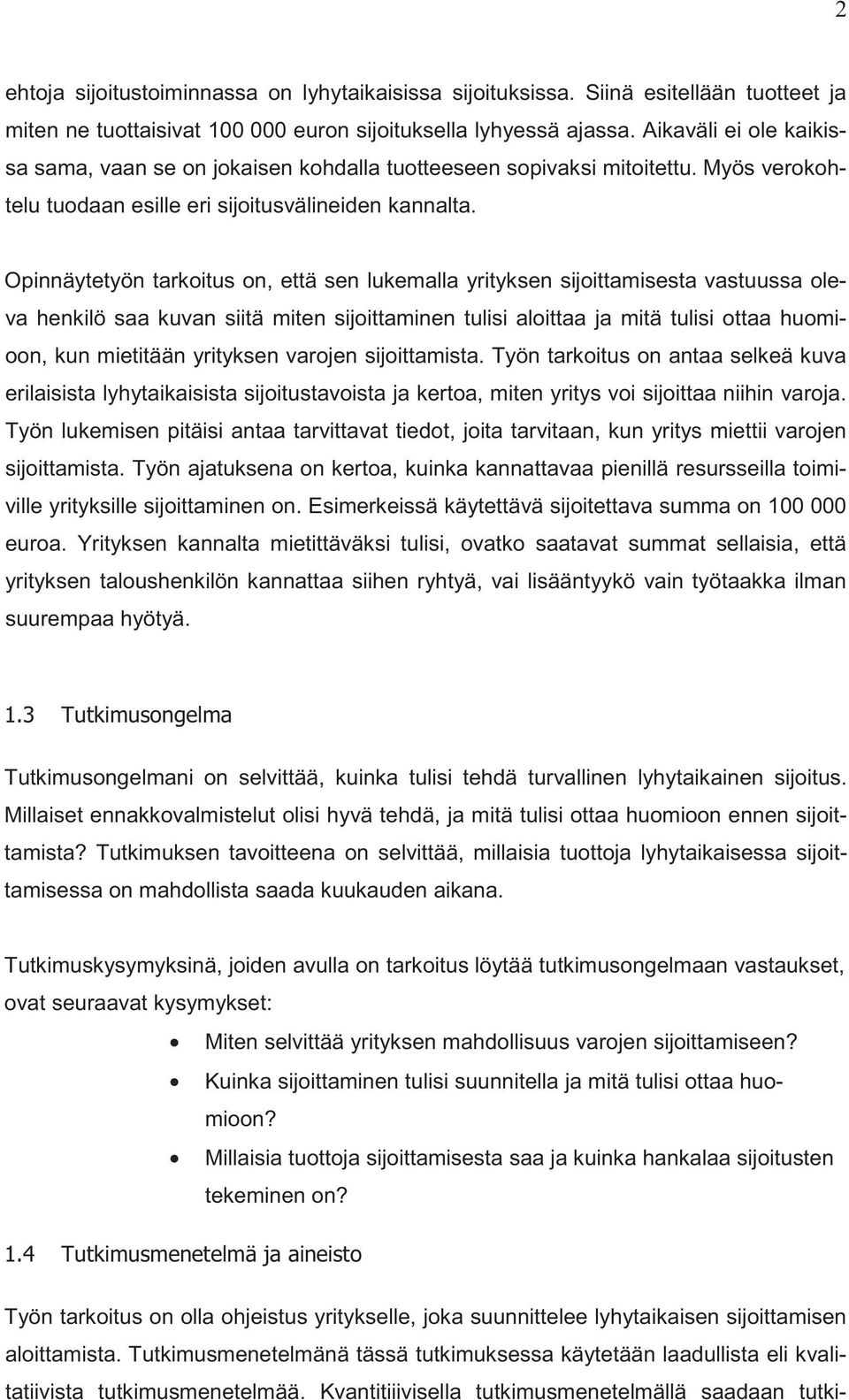 Opinnäytetyön tarkoitus on, että sen lukemalla yrityksen sijoittamisesta vastuussa oleva henkilö saa kuvan siitä miten sijoittaminen tulisi aloittaa ja mitä tulisi ottaa huomioon, kun mietitään