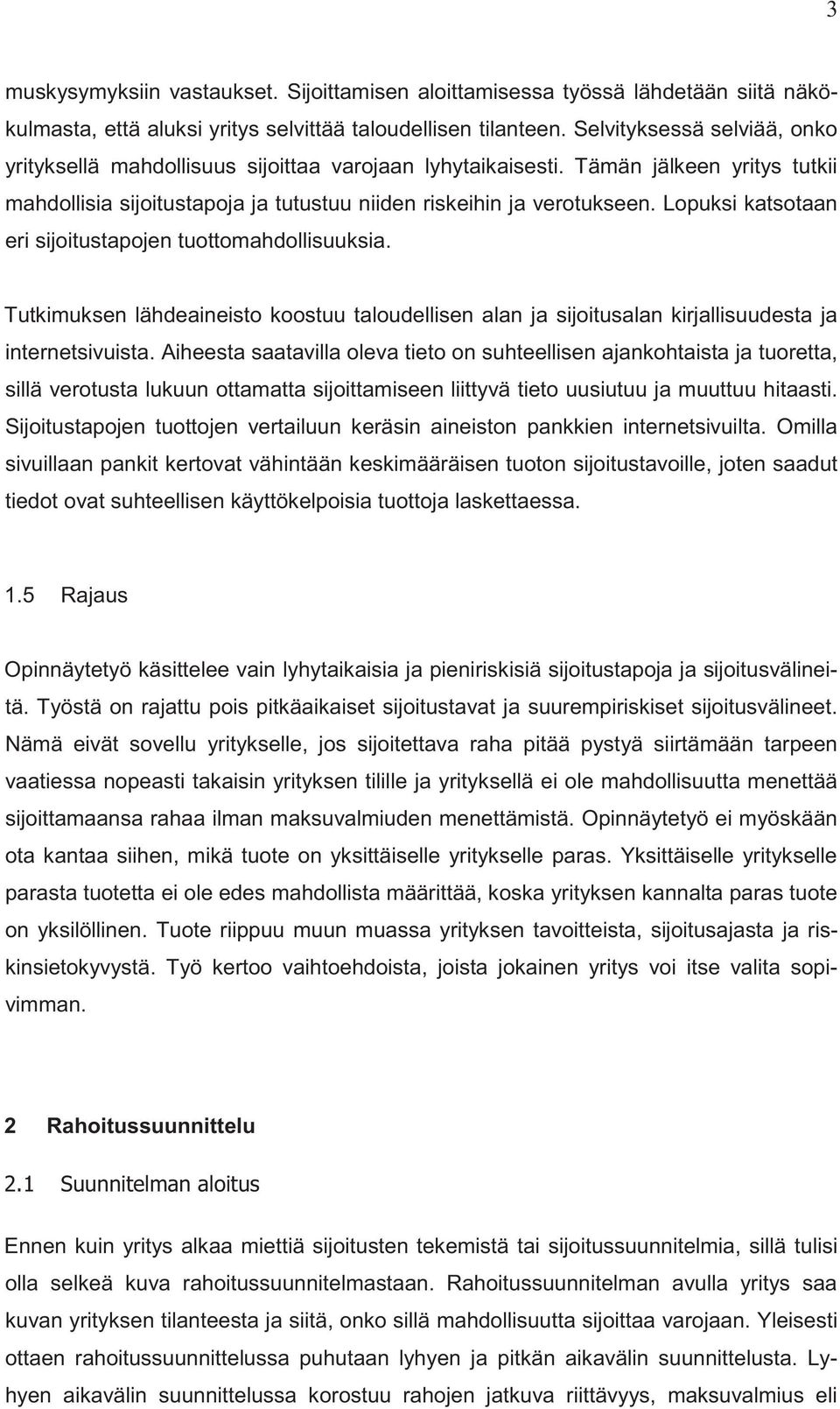 Lopuksi katsotaan eri sijoitustapojen tuottomahdollisuuksia. Tutkimuksen lähdeaineisto koostuu taloudellisen alan ja sijoitusalan kirjallisuudesta ja internetsivuista.