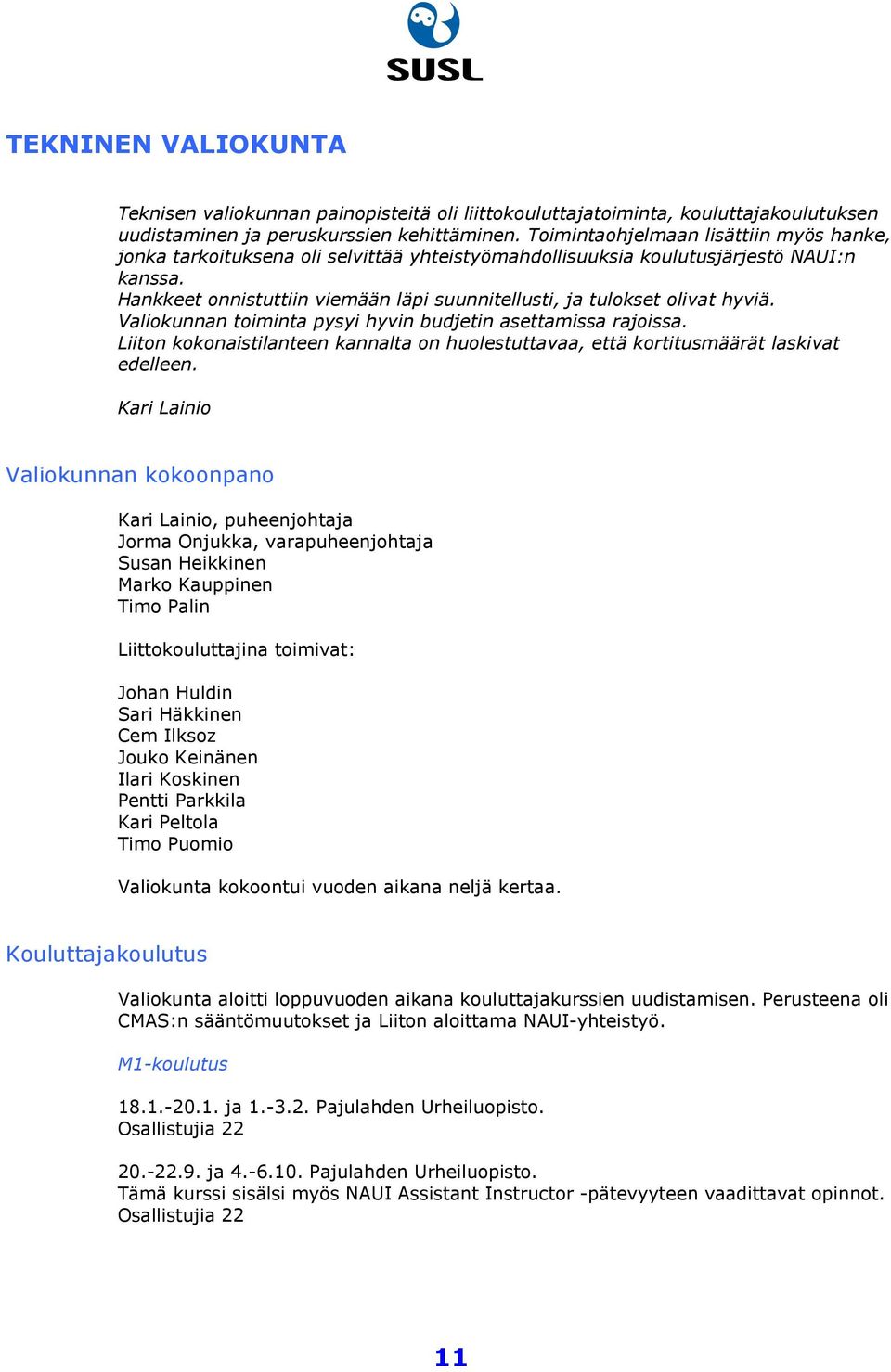 Hankkeet onnistuttiin viemään läpi suunnitellusti, ja tulokset olivat hyviä. Valiokunnan toiminta pysyi hyvin budjetin asettamissa rajoissa.