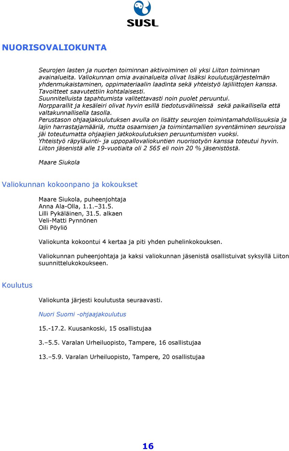 Suunnitelluista tapahtumista valitettavasti noin puolet peruuntui. Norpparallit ja kesäleiri olivat hyvin esillä tiedotusvälineissä sekä paikallisella että valtakunnallisella tasolla.