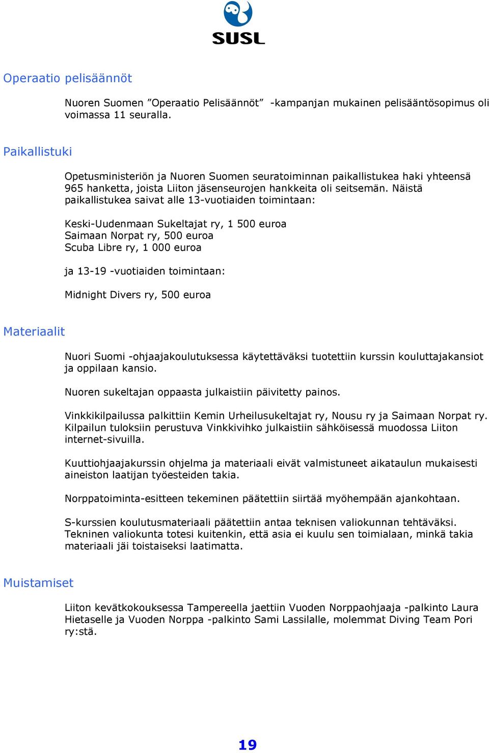 Näistä paikallistukea saivat alle 13-vuotiaiden toimintaan: Keski-Uudenmaan Sukeltajat ry, 1 500 euroa Saimaan Norpat ry, 500 euroa Scuba Libre ry, 1 000 euroa ja 13-19 -vuotiaiden toimintaan: