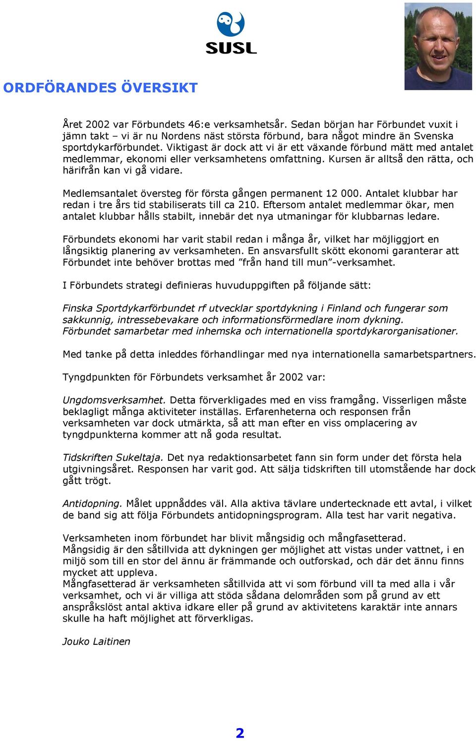 Medlemsantalet översteg för första gången permanent 12 000. Antalet klubbar har redan i tre års tid stabiliserats till ca 210.