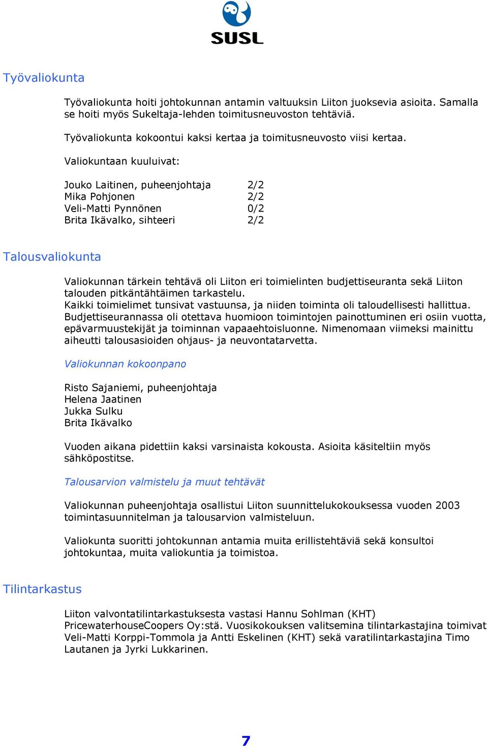 Valiokuntaan kuuluivat: Jouko Laitinen, puheenjohtaja 2/2 Mika Pohjonen 2/2 Veli-Matti Pynnönen 0/2 Brita Ikävalko, sihteeri 2/2 Talousvaliokunta Valiokunnan tärkein tehtävä oli Liiton eri