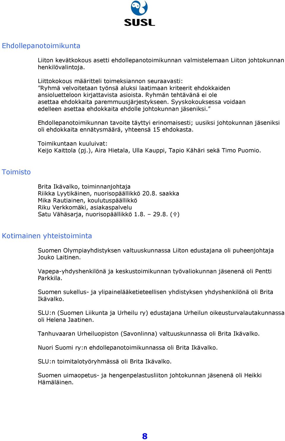 Ryhmän tehtävänä ei ole asettaa ehdokkaita paremmuusjärjestykseen. Syyskokouksessa voidaan edelleen asettaa ehdokkaita ehdolle johtokunnan jäseniksi.