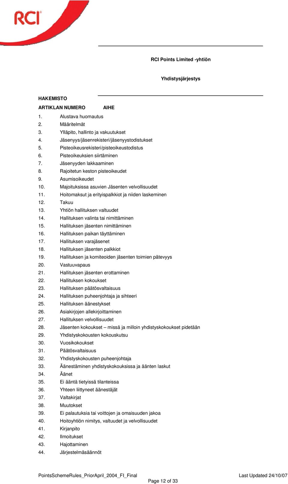 Majoituksissa asuvien Jäsenten velvollisuudet 11. Hoitomaksut ja erityispalkkiot ja niiden laskeminen 12. Takuu 13. Yhtiön hallituksen valtuudet 14. Hallituksen valinta tai nimittäminen 15.