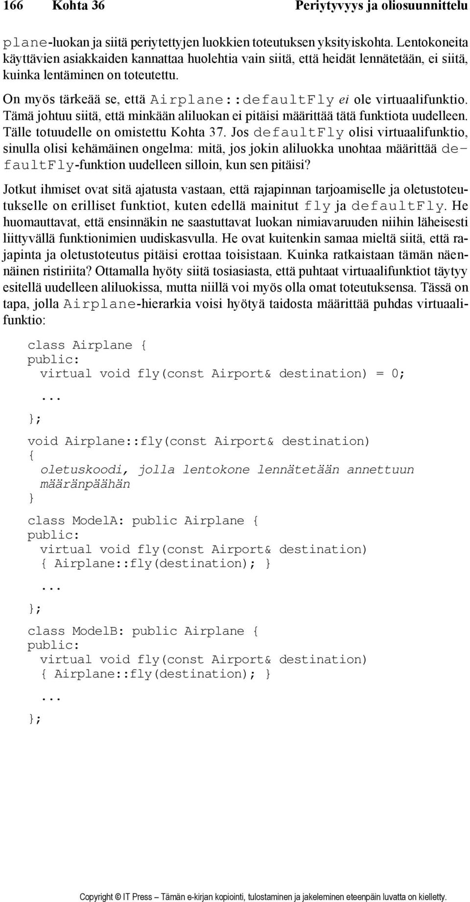 On myös tärkeää se, että Airplane::defaultFly ei ole virtuaalifunktio. Tämä johtuu siitä, että minkään aliluokan ei pitäisi määrittää tätä funktiota uudelleen. Tälle totuudelle on omistettu Kohta 37.