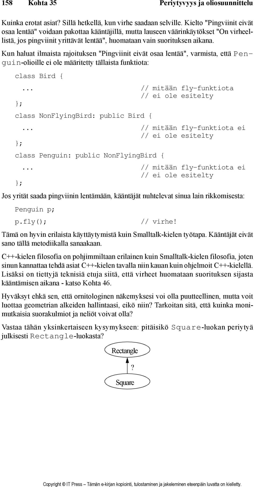 Kun haluat ilmaista rajoituksen "Pingviinit eivät osaa lentää", varmista, että Penguin-olioille ei ole määritetty tällaista funktiota: class Bird { // mitään fly-funktiota // ei ole esitelty class