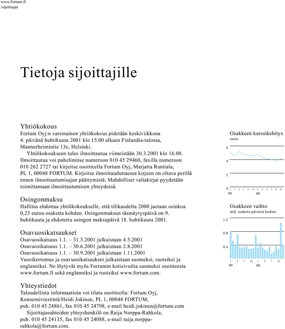 klo 16.00. Ilmoittautua voi puhelimitse numeroon 010 45 29460, faxilla numeroon 010 262 2727 tai kirjeitse osoitteella Fortum Oyj, Marjatta Rantiala, PL 1, 00048 FORTUM.