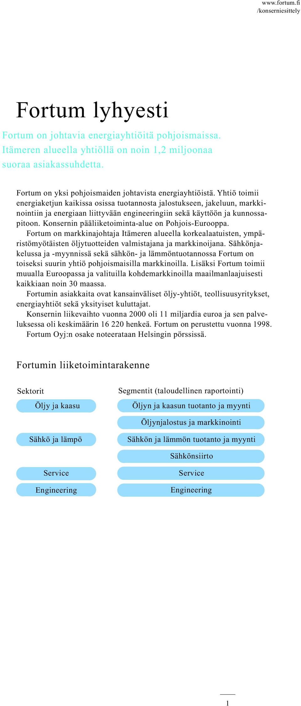 Yhtiö toimii energiaketjun kaikissa osissa tuotannosta jalostukseen, jakeluun, markkinointiin ja energiaan liittyvään engineeringiin sekä käyttöön ja kunnossapitoon.