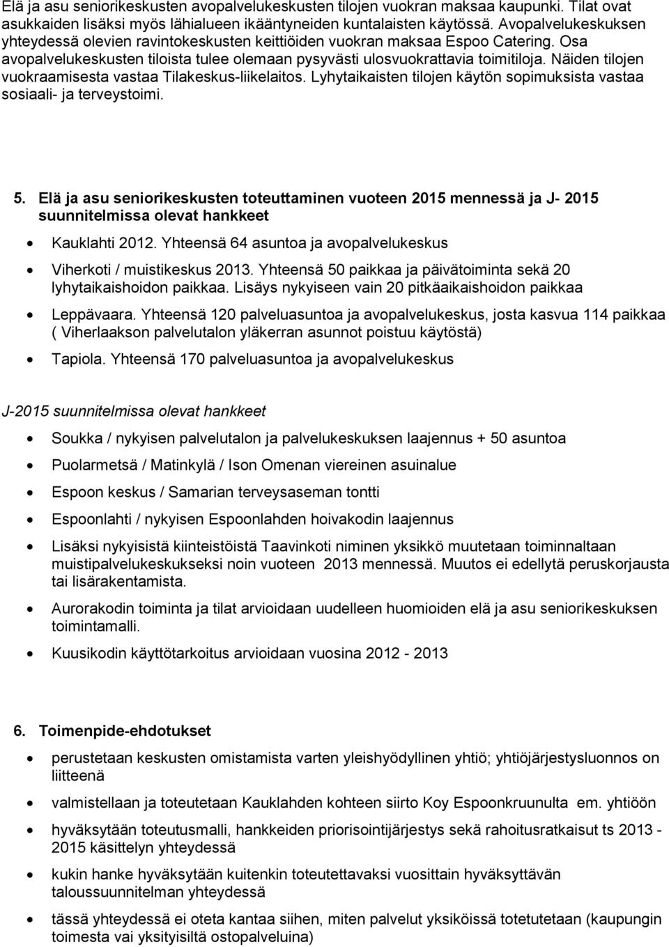 Näiden tilojen vuokraamisesta vastaa Tilakeskus-liikelaitos. Lyhytaikaisten tilojen käytön sopimuksista vastaa sosiaali- ja terveystoimi. 5.