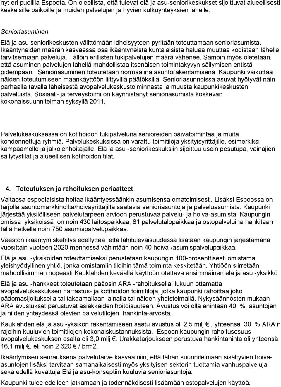 Ikääntyneiden määrän kasvaessa osa ikääntyneistä kuntalaisista haluaa muuttaa kodistaan lähelle tarvitsemiaan palveluja. Tällöin erillisten tukipalvelujen määrä vähenee.