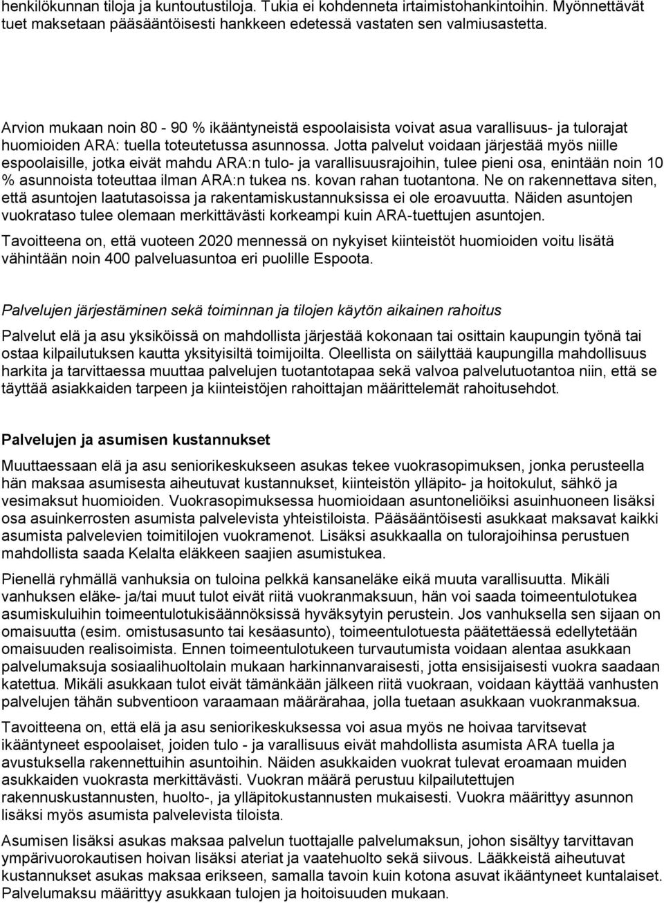 Jotta palvelut voidaan järjestää myös niille espoolaisille, jotka eivät mahdu ARA:n tulo- ja varallisuusrajoihin, tulee pieni osa, enintään noin 10 % asunnoista toteuttaa ilman ARA:n tukea ns.