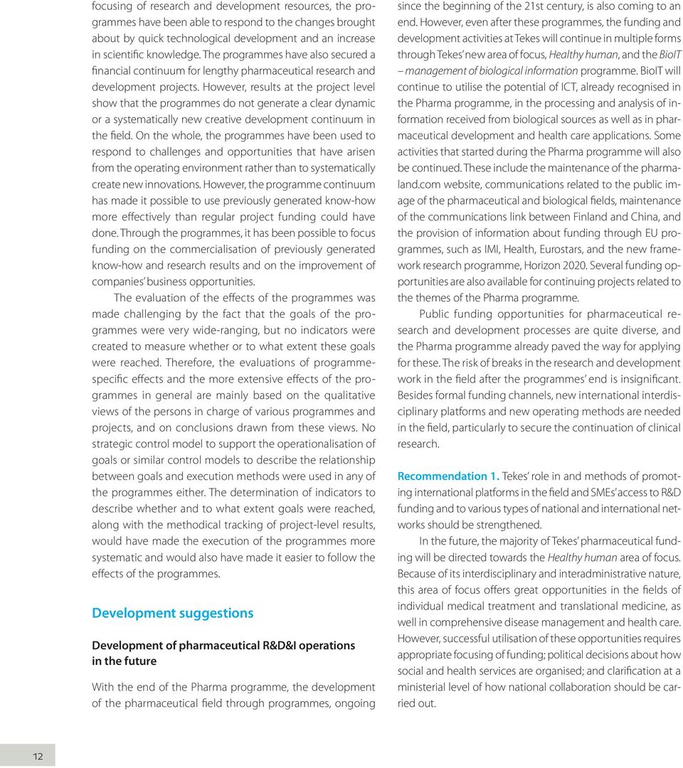 However, results at the project level show that the programmes do not generate a clear dynamic or a systematically new creative development continuum in the field.