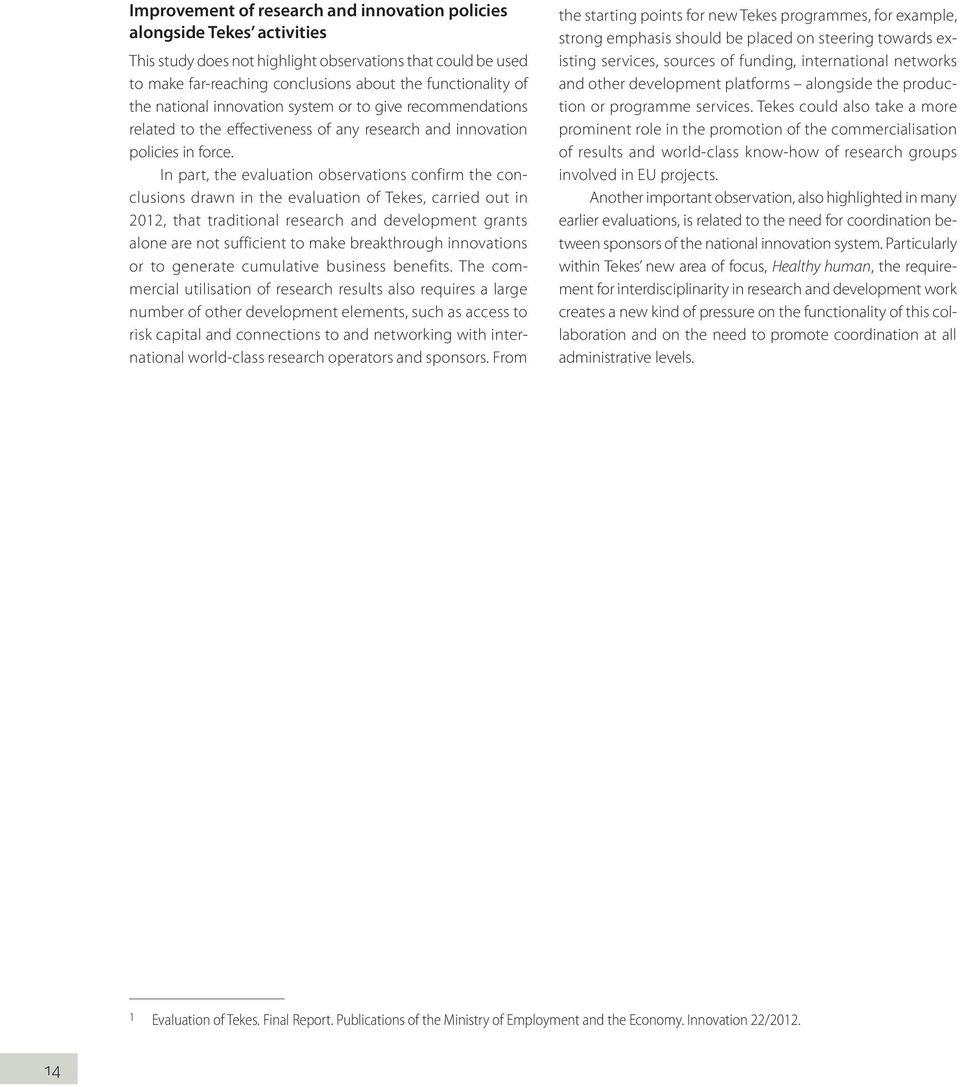 In part, the evaluation observations confirm the conclusions drawn in the evaluation of Tekes, carried out in 2012, that traditional research and development grants alone are not sufficient to make