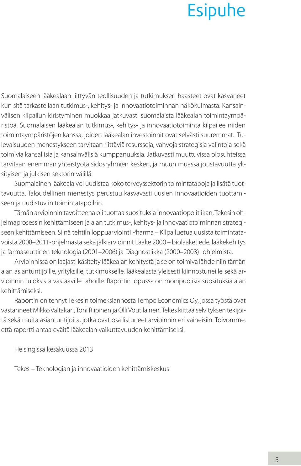 Suomalaisen lääkealan tutkimus-, kehitys- ja innovaatiotoiminta kilpailee niiden toimintaympäristöjen kanssa, joiden lääkealan investoinnit ovat selvästi suuremmat.