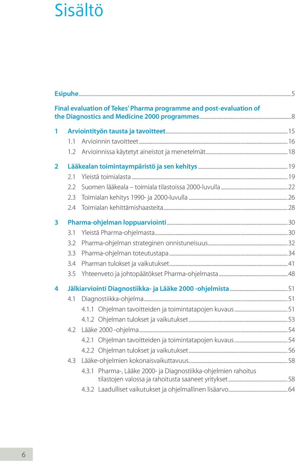 ..22 2.3 Toimialan kehitys 1990- ja 2000-luvulla...26 2.4 Toimialan kehittämishaasteita...28 3 Pharma-ohjelman loppuarviointi...30 3.1 Yleistä Pharma-ohjelmasta...30 3.2 Pharma-ohjelman strateginen onnistuneisuus.