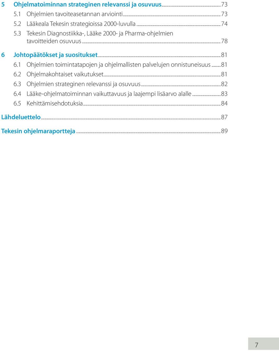 1 Ohjelmien toimintatapojen ja ohjelmallisten palvelujen onnistuneisuus...81 6.2 Ohjelmakohtaiset vaikutukset...81 6.3 Ohjelmien strateginen relevanssi ja osuvuus.