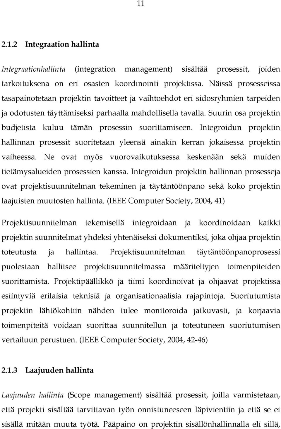 Suurin osa projektin budjetista kuluu tämän prosessin suorittamiseen. Integroidun projektin hallinnan prosessit suoritetaan yleensä ainakin kerran jokaisessa projektin vaiheessa.