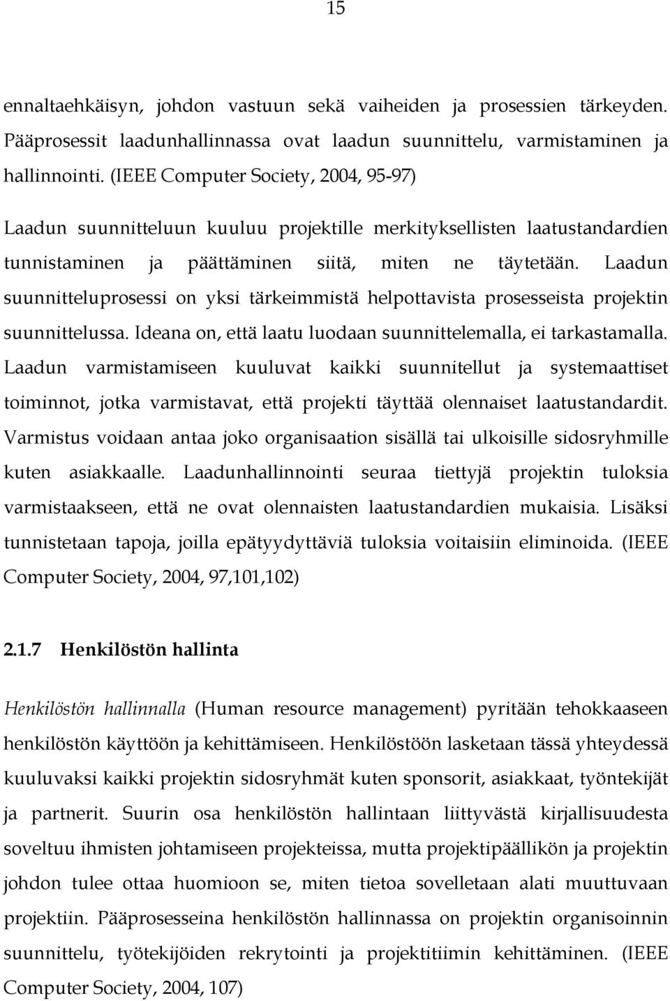 Laadun suunnitteluprosessi on yksi tärkeimmistä helpottavista prosesseista projektin suunnittelussa. Ideana on, että laatu luodaan suunnittelemalla, ei tarkastamalla.