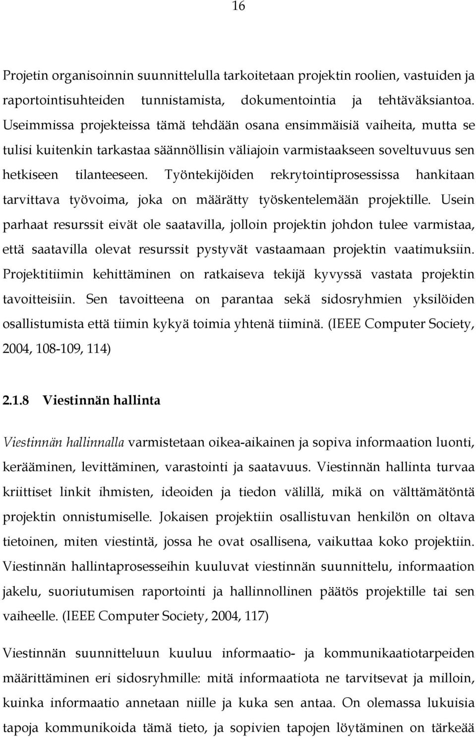 Työntekijöiden rekrytointiprosessissa hankitaan tarvittava työvoima, joka on määrätty työskentelemään projektille.