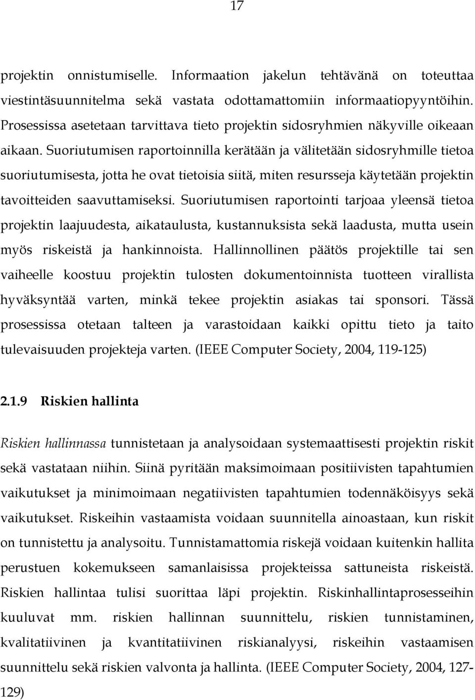 Suoriutumisen raportoinnilla kerätään ja välitetään sidosryhmille tietoa suoriutumisesta, jotta he ovat tietoisia siitä, miten resursseja käytetään projektin tavoitteiden saavuttamiseksi.