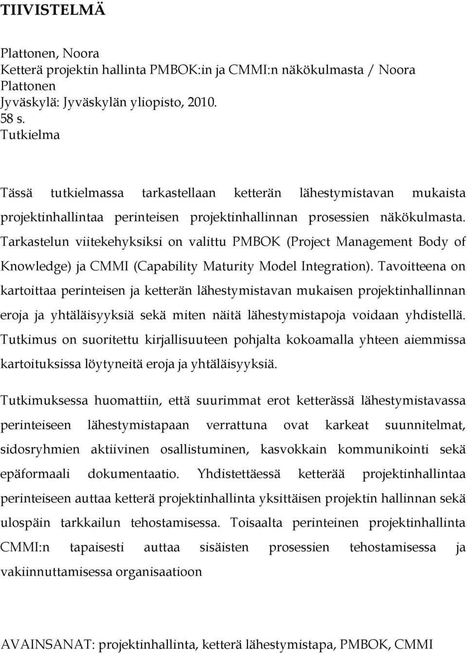 Tarkastelun viitekehyksiksi on valittu PMBOK (Project Management Body of Knowledge) ja CMMI (Capability Maturity Model Integration).