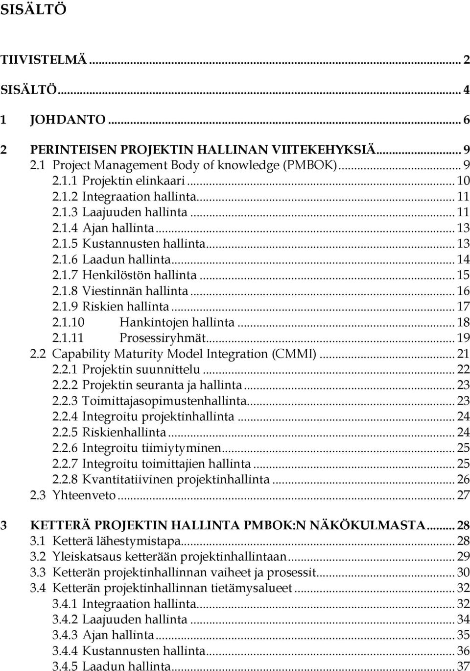 .. 17 2.1.10 Hankintojen hallinta... 18 2.1.11 Prosessiryhmät... 19 2.2 Capability Maturity Model Integration (CMMI)... 21 2.2.1 Projektin suunnittelu... 22 2.2.2 Projektin seuranta ja hallinta... 23 2.