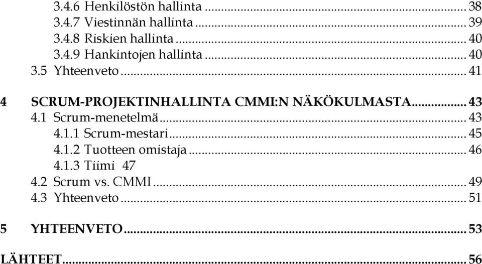 .. 41 4 SCRUM-PROJEKTINHALLINTA CMMI:N NÄKÖKULMASTA... 43 4.1 Scrum-menetelmä... 43 4.1.1 Scrum-mestari.