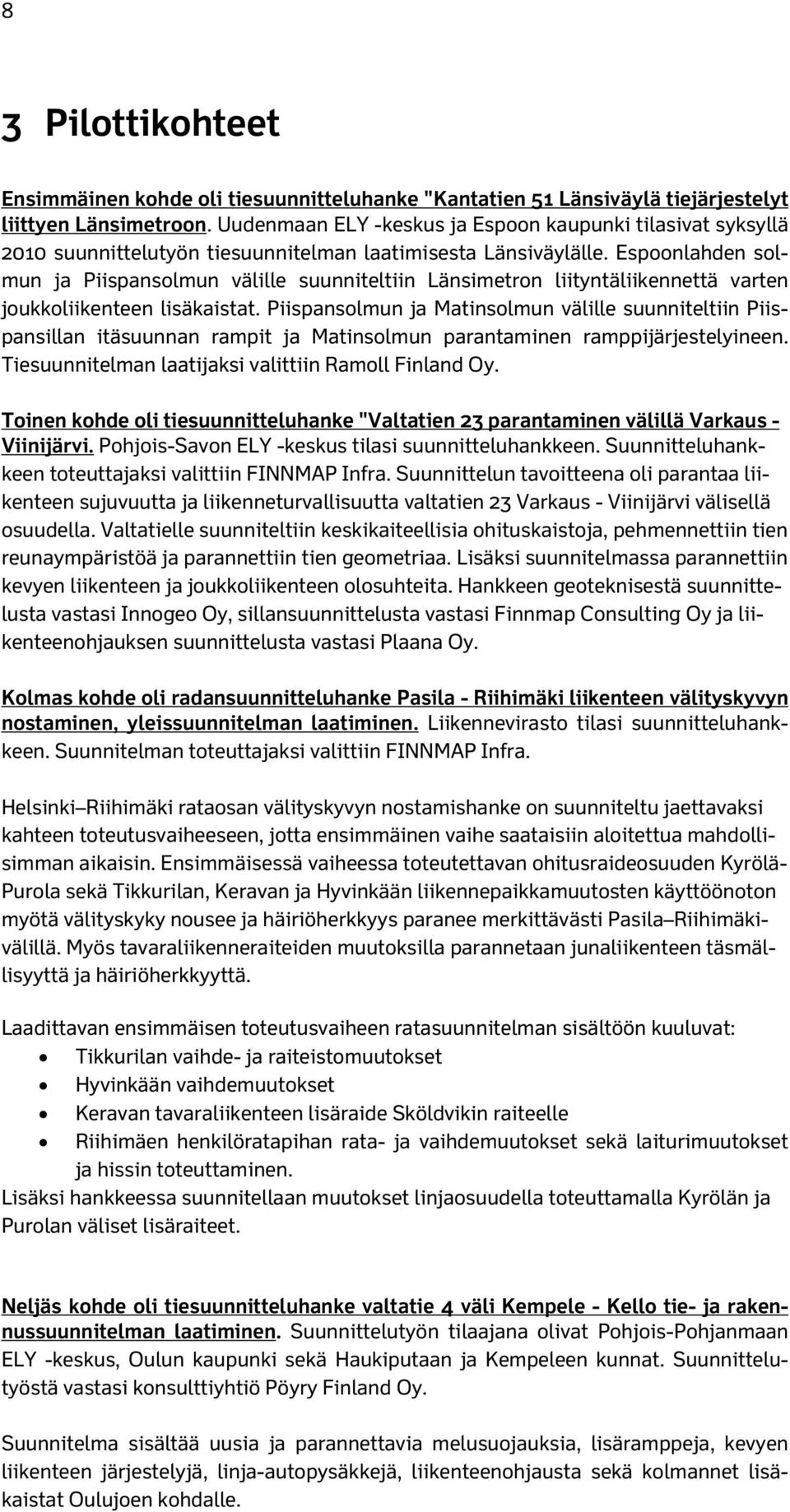 Espoonlahden solmun ja Piispansolmun välille suunniteltiin Länsimetron liityntäliikennettä varten joukkoliikenteen lisäkaistat.