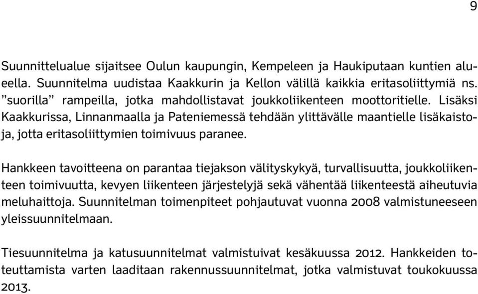 Lisäksi Kaakkurissa, Linnanmaalla ja Pateniemessä tehdään ylittävälle maantielle lisäkaistoja, jotta eritasoliittymien toimivuus paranee.