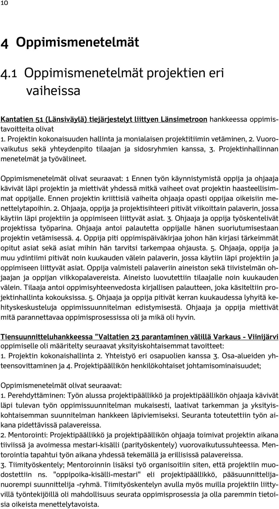 Oppimismenetelmät olivat seuraavat: 1 Ennen työn käynnistymistä oppija ja ohjaaja kävivät läpi projektin ja miettivät yhdessä mitkä vaiheet ovat projektin haasteellisimmat oppijalle.