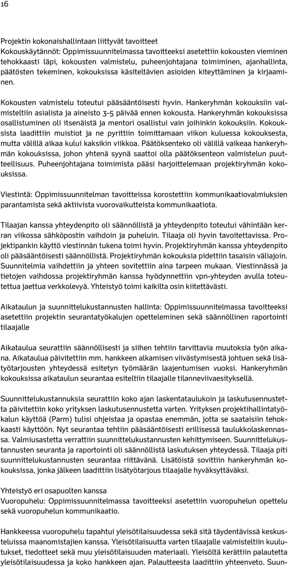 Hankeryhmän kokouksiin valmisteltiin asialista ja aineisto 3-5 päivää ennen kokousta. Hankeryhmän kokouksissa osallistuminen oli itsenäistä ja mentori osallistui vain joihinkin kokouksiin.